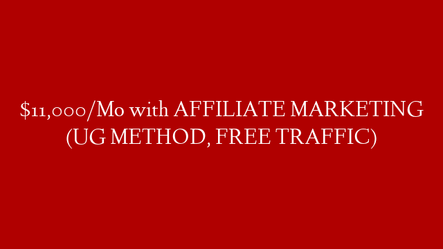 $11,000/Mo with AFFILIATE MARKETING (UG METHOD, FREE TRAFFIC) post thumbnail image