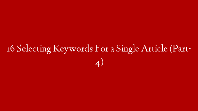 16 Selecting Keywords For a Single Article (Part- 4) post thumbnail image