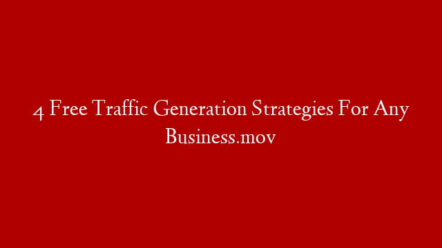 4 Free Traffic Generation Strategies For Any Business.mov