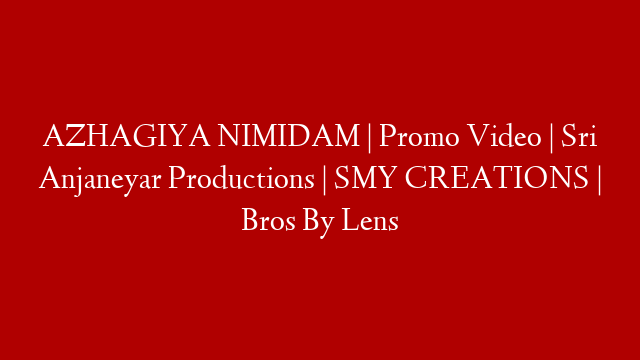 AZHAGIYA NIMIDAM | Promo Video | Sri Anjaneyar Productions | SMY CREATIONS | Bros By Lens post thumbnail image