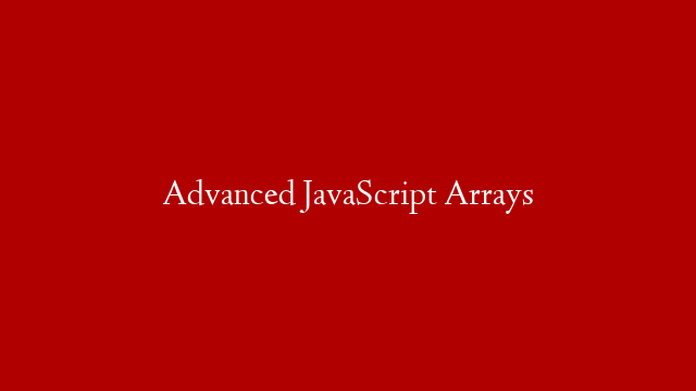 Advanced JavaScript Arrays