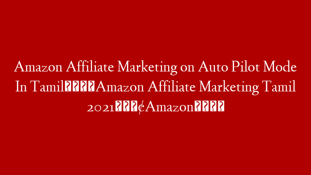 Amazon Affiliate Marketing on Auto Pilot Mode In Tamil💰Amazon Affiliate Marketing Tamil 2021📢Amazon👌