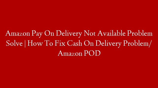 Amazon Pay On Delivery Not Available Problem Solve | How To Fix Cash On Delivery Problem/ Amazon POD post thumbnail image