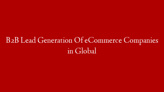 B2B Lead Generation Of eCommerce Companies in Global
