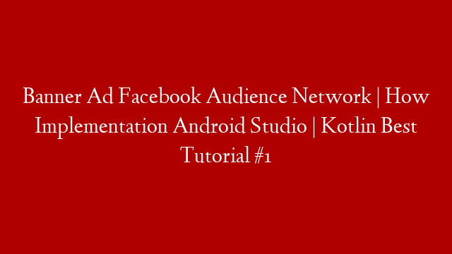 Banner Ad Facebook Audience Network | How Implementation Android Studio | Kotlin Best Tutorial #1 post thumbnail image