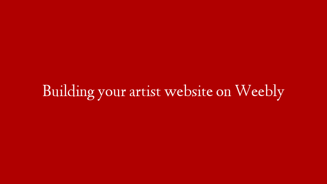 Building your artist website on Weebly