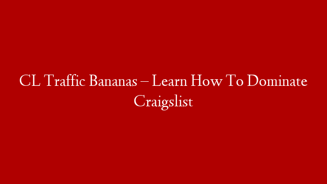 CL Traffic Bananas – Learn How To Dominate Craigslist