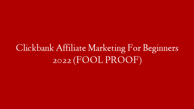 Clickbank Affiliate Marketing For Beginners 2022 (FOOL PROOF)