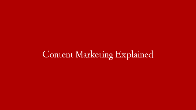 Content Marketing Explained