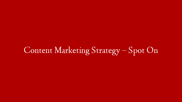 Content Marketing Strategy – Spot On post thumbnail image