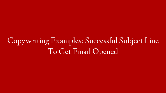 Copywriting Examples: Successful Subject Line To Get Email Opened post thumbnail image