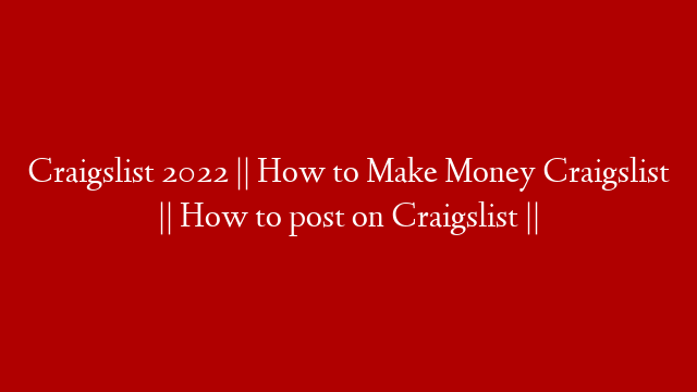 Craigslist 2022 ||  How to Make Money Craigslist || How to post on Craigslist ||