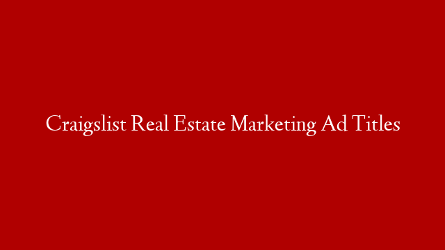 Craigslist Real Estate Marketing Ad Titles