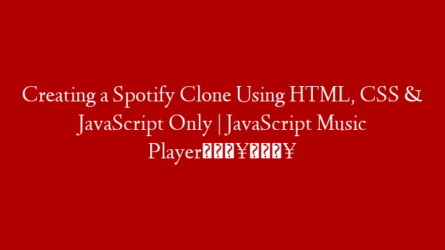 Creating a Spotify Clone Using HTML, CSS & JavaScript Only | JavaScript Music Player🔥🔥