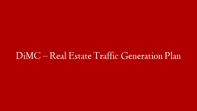 DiMC – Real Estate Traffic Generation Plan