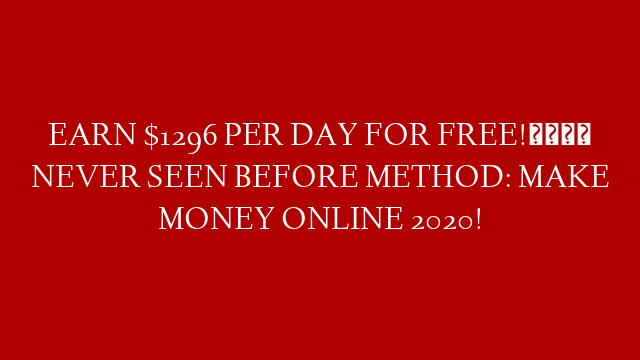 EARN $1296 PER DAY FOR FREE!💰 NEVER SEEN BEFORE METHOD: MAKE MONEY ONLINE 2020! post thumbnail image