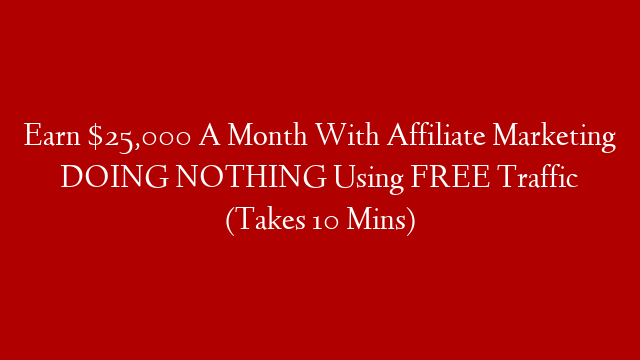 Earn $25,000 A Month With Affiliate Marketing DOING NOTHING Using FREE Traffic (Takes 10 Mins) post thumbnail image