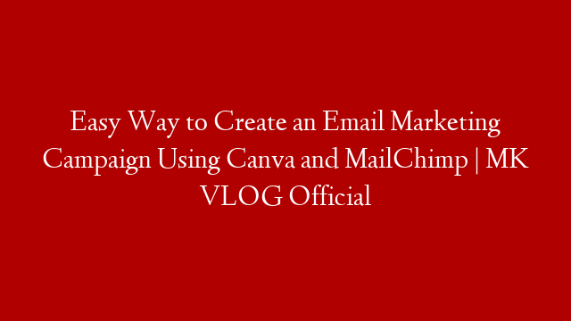 Easy Way to Create an Email Marketing Campaign Using Canva and MailChimp | MK VLOG Official