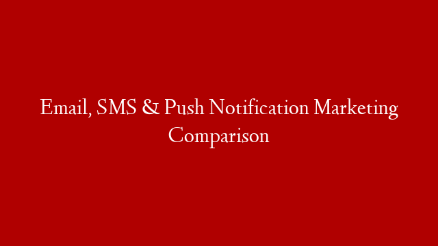 Email, SMS & Push Notification Marketing Comparison