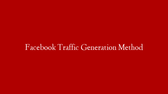 Facebook Traffic Generation Method