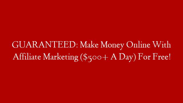 GUARANTEED: Make Money Online With Affiliate Marketing ($500+ A Day) For Free! post thumbnail image