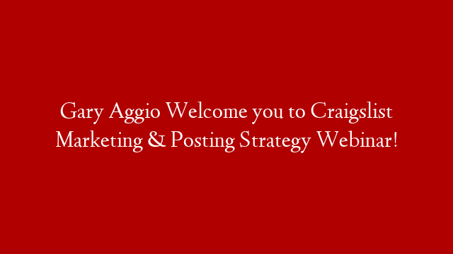 Gary Aggio Welcome you to Craigslist Marketing & Posting Strategy Webinar! post thumbnail image