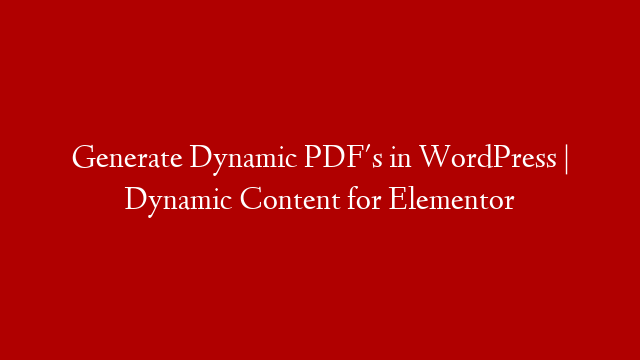 Generate Dynamic PDF's in WordPress | Dynamic Content for Elementor