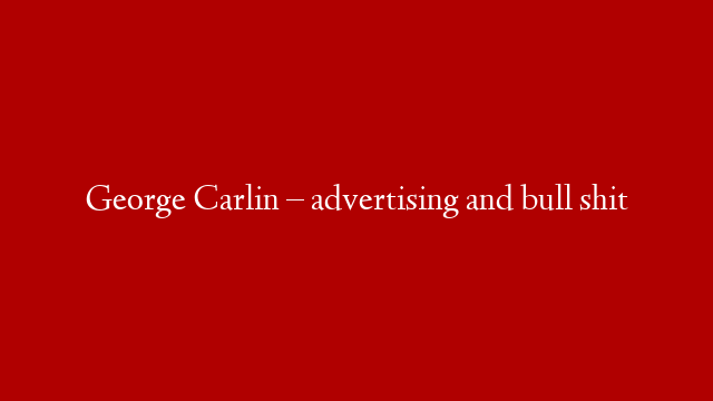 George Carlin – advertising and bull shit post thumbnail image