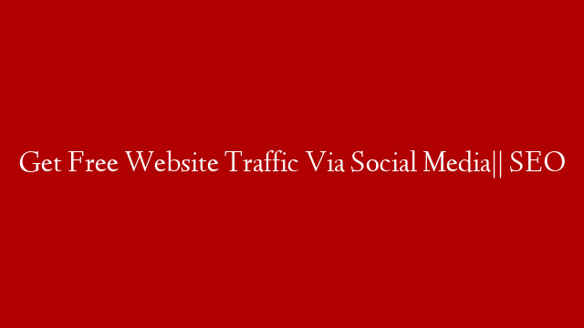 Get Free Website Traffic Via Social Media|| SEO