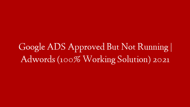 Google ADS Approved But Not Running | Adwords (100% Working Solution) 2021 post thumbnail image