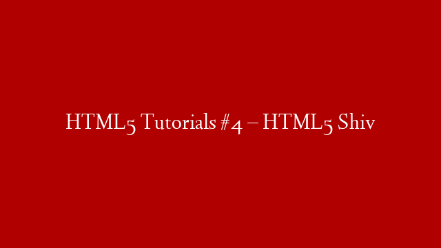 HTML5 Tutorials #4 – HTML5 Shiv post thumbnail image