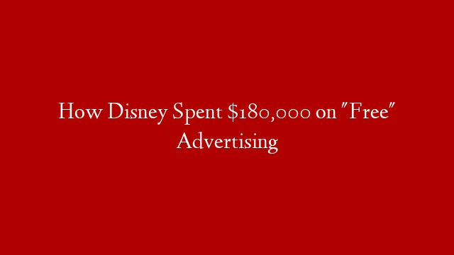 How Disney Spent $180,000 on "Free" Advertising post thumbnail image