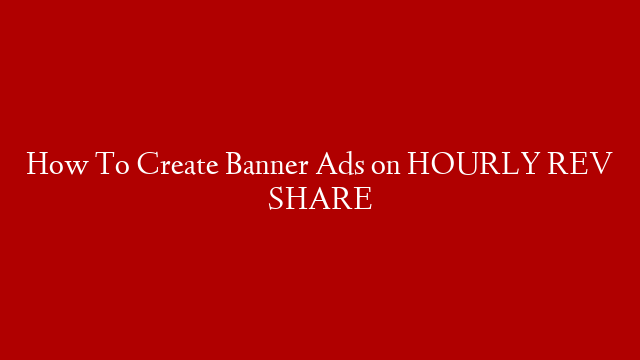 How To Create Banner Ads on HOURLY REV SHARE