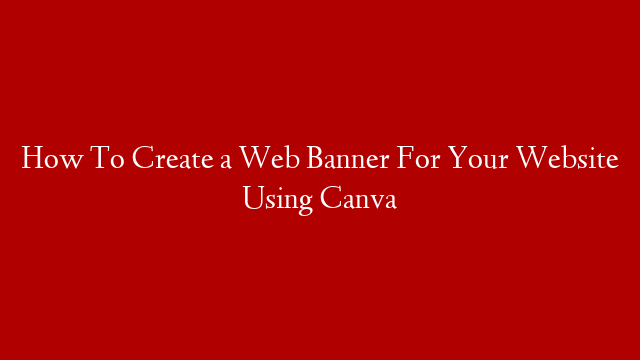 How To Create a Web Banner For Your Website Using Canva