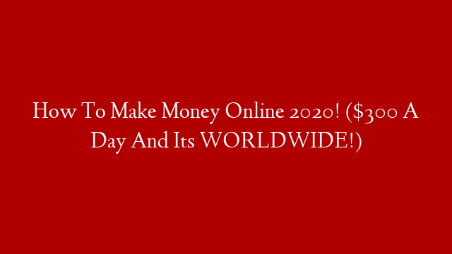 How To Make Money Online 2020! ($300 A Day And Its WORLDWIDE!) post thumbnail image