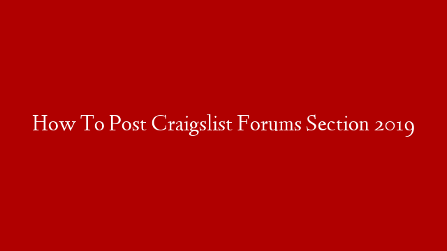 How To Post Craigslist Forums Section 2019