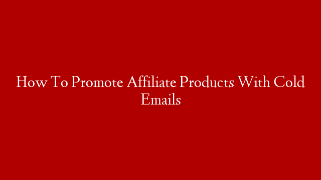 How To Promote Affiliate Products With Cold Emails post thumbnail image