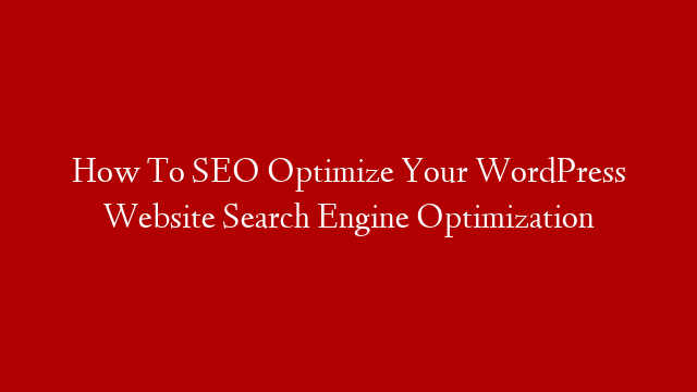 How To SEO Optimize Your WordPress Website Search Engine Optimization