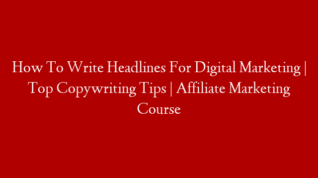 How To Write Headlines For Digital Marketing | Top Copywriting Tips | Affiliate Marketing Course