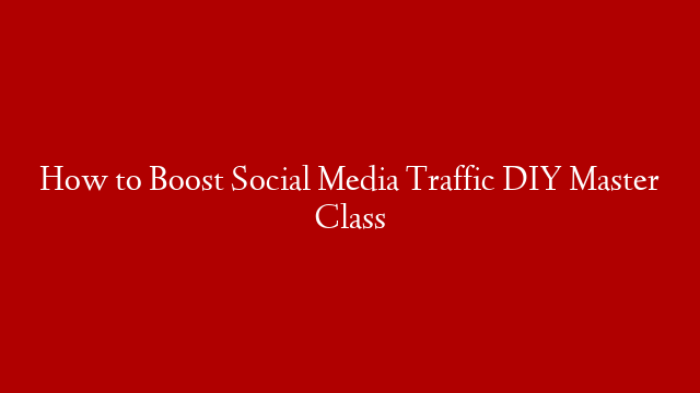 How to Boost Social Media Traffic DIY Master Class post thumbnail image