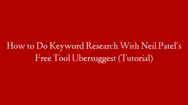 How to Do Keyword Research With Neil Patel's Free Tool Ubersuggest (Tutorial)