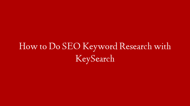 How to Do SEO Keyword Research with KeySearch