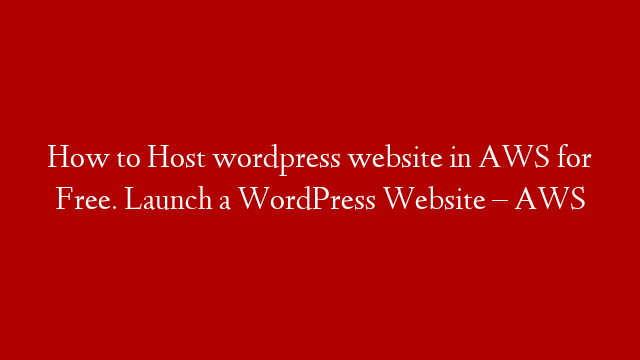 How to Host wordpress website in AWS for Free. Launch a WordPress Website – AWS post thumbnail image