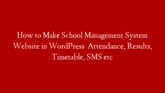 How to Make School Management System Website in WordPress   Attendance, Results, Timetable, SMS etc