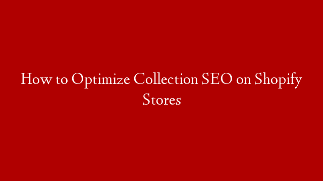 How to Optimize Collection SEO on Shopify Stores