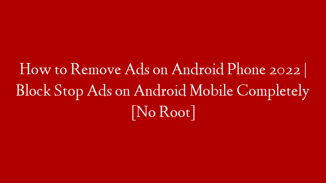 How to Remove Ads on Android Phone 2022 | Block Stop Ads on Android Mobile Completely [No Root]