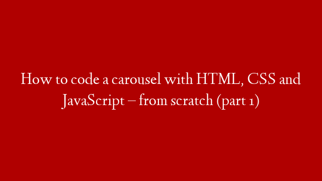 How to code a carousel with HTML, CSS and JavaScript – from scratch (part 1) post thumbnail image