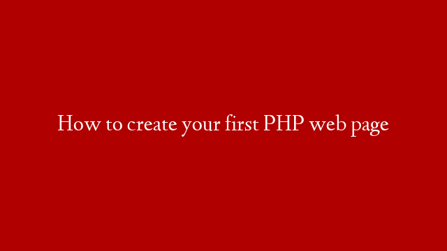 How to create your first PHP web page