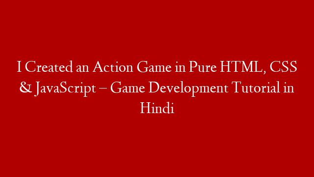 I Created an Action Game in Pure HTML, CSS & JavaScript – Game Development Tutorial in Hindi