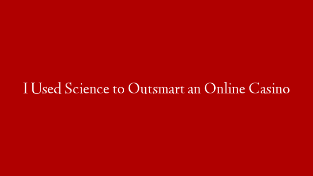 I Used Science to Outsmart an Online Casino